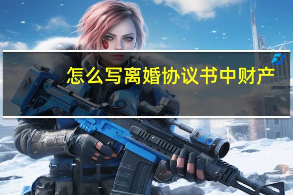 怎么写离婚协议书中财产