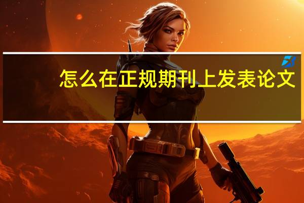 怎么在正规期刊上发表论文