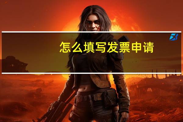 怎么填写发票申请