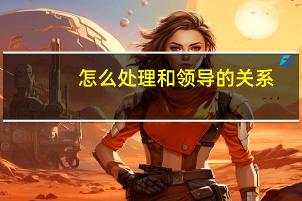 怎么处理和领导的关系