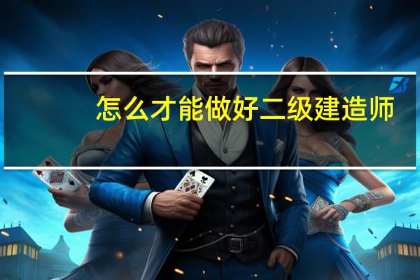 怎么才能做好二级建造师