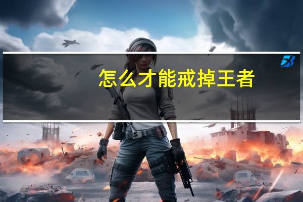 怎么才能戒掉王者