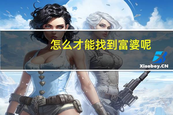 怎么才能找到富婆呢