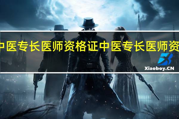 怎么报考中医专长医师资格证 中医专长医师资格证的报考条件