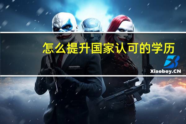 怎么提升国家认可的学历