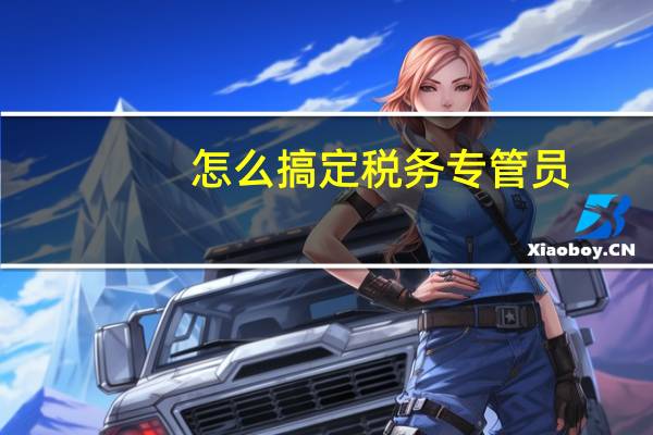 怎么搞定税务专管员