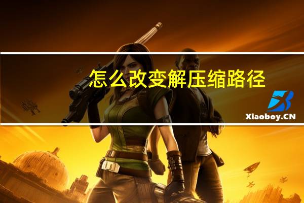 怎么改变解压缩路径