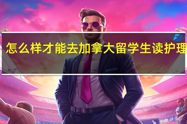 怎么样才能去加拿大留学生读护理专业