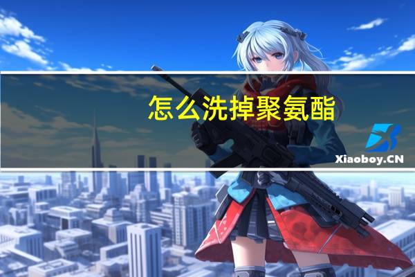 怎么洗掉聚氨酯