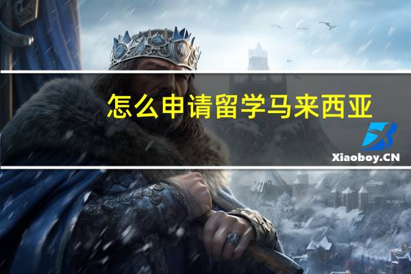 怎么申请留学马来西亚