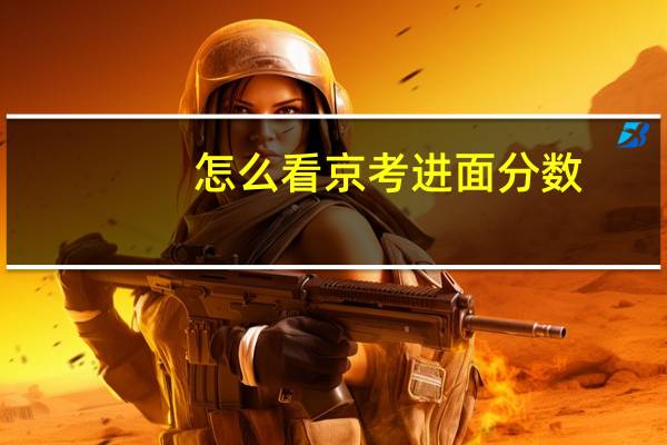 怎么看京考进面分数