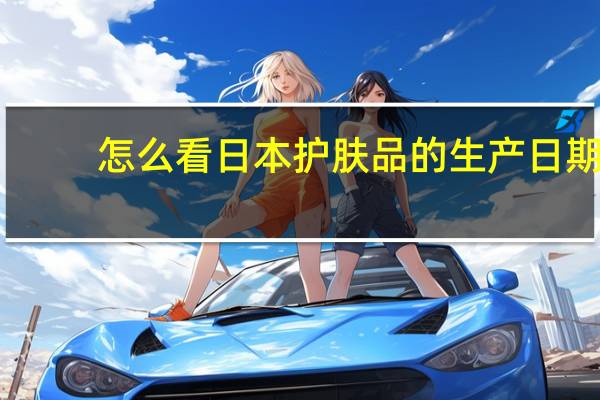 怎么看日本护肤品的生产日期