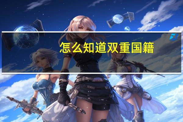 怎么知道双重国籍
