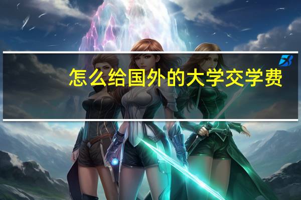 怎么给国外的大学交学费!