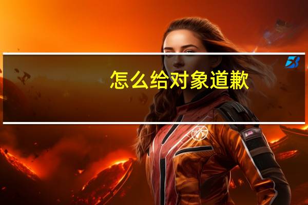 怎么给对象道歉