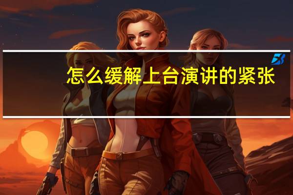 怎么缓解上台演讲的紧张