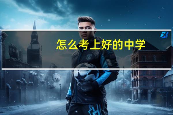 怎么考上好的中学