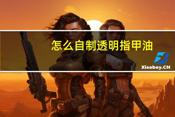 怎么自制透明指甲油