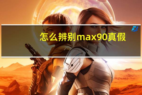怎么辨别max90真假