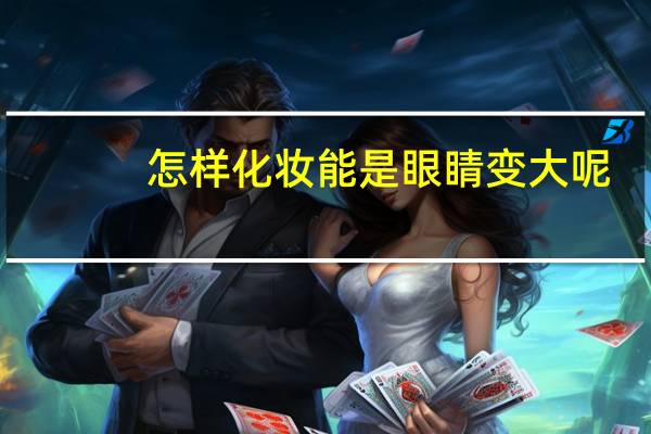 怎样化妆能是眼睛变大呢