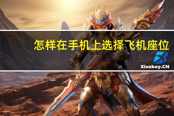 怎样在手机上选择飞机座位