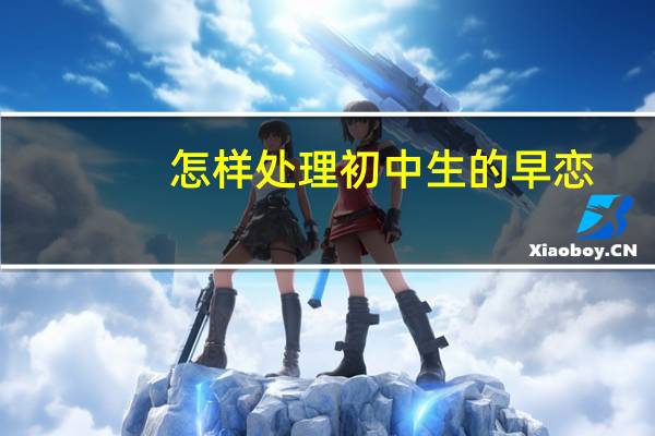 怎样处理初中生的早恋