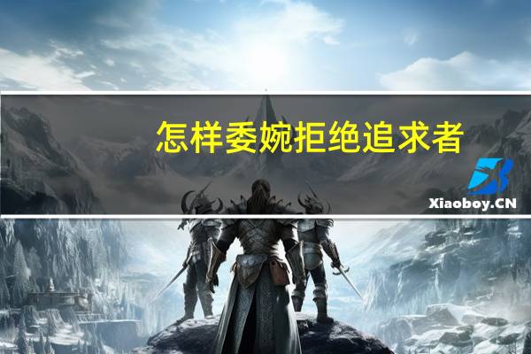 怎样委婉拒绝追求者