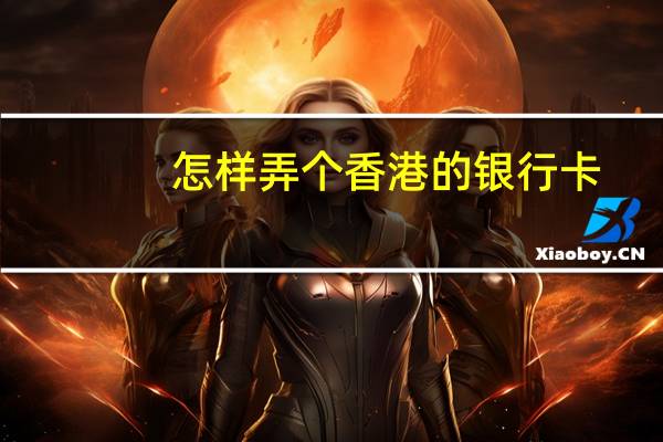 怎样弄个香港的银行卡