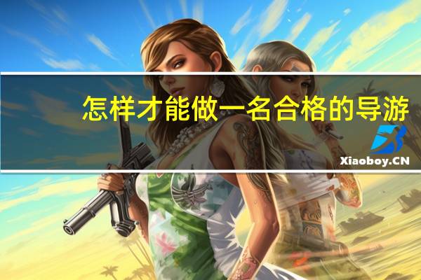 怎样才能做一名合格的导游