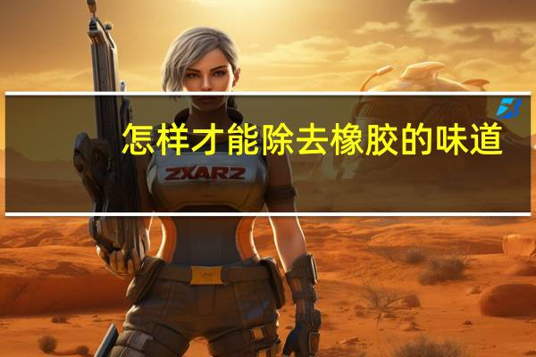 怎样才能除去橡胶的味道