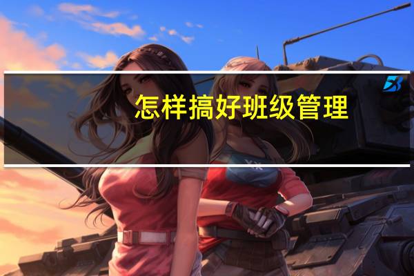 怎样搞好班级管理