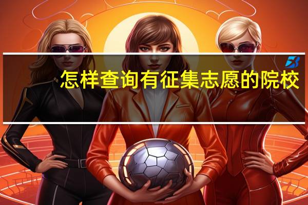 怎样查询有征集志愿的院校