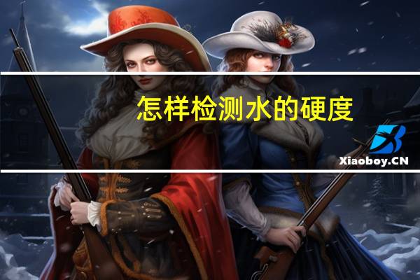 怎样检测水的硬度