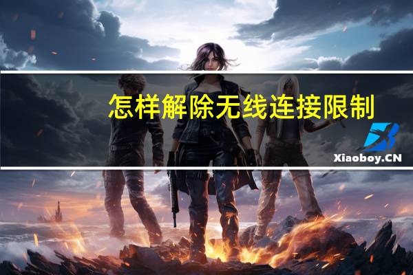 怎样解除无线连接限制