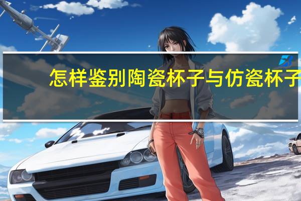 怎样鉴别陶瓷杯子与仿瓷杯子