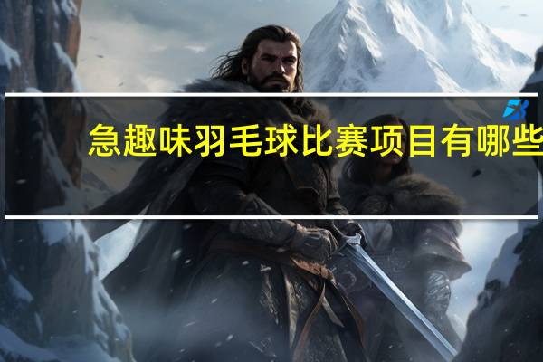 急趣味羽毛球比赛项目有哪些