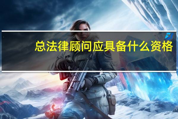 总法律顾问应具备什么资格