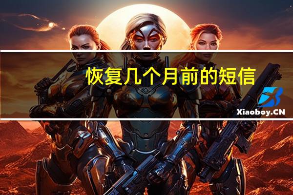 恢复几个月前的短信,用什么方法