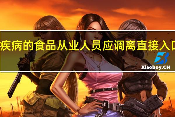 患有什么疾病的食品从业人员应调离直接入口食品操作岗位