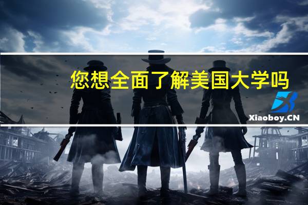 您想全面了解美国大学吗