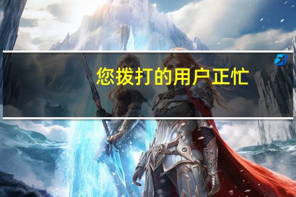您拨打的用户正忙，这句话什么意思