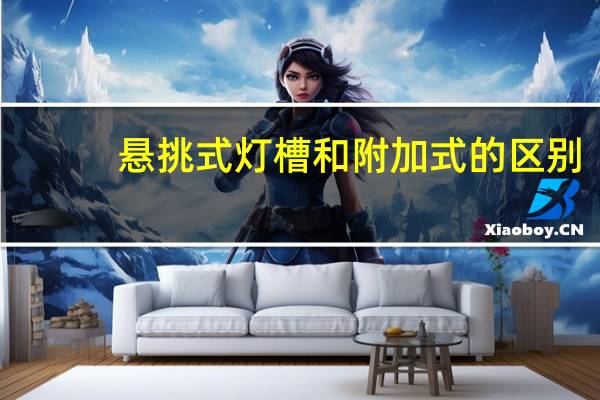 悬挑式灯槽和附加式的区别