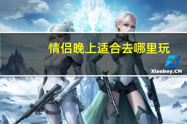 情侣晚上适合去哪里玩