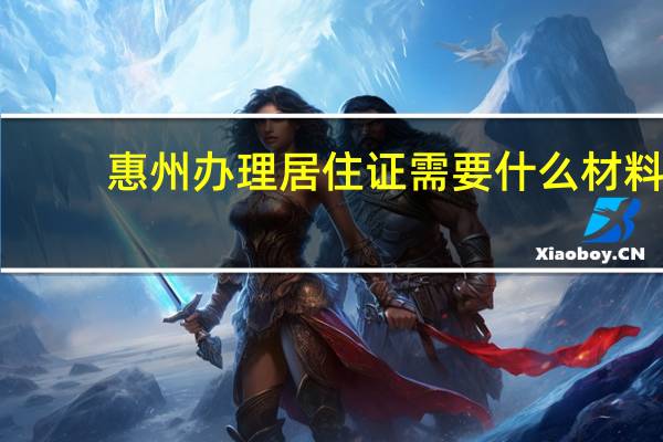 惠州办理居住证需要什么材料