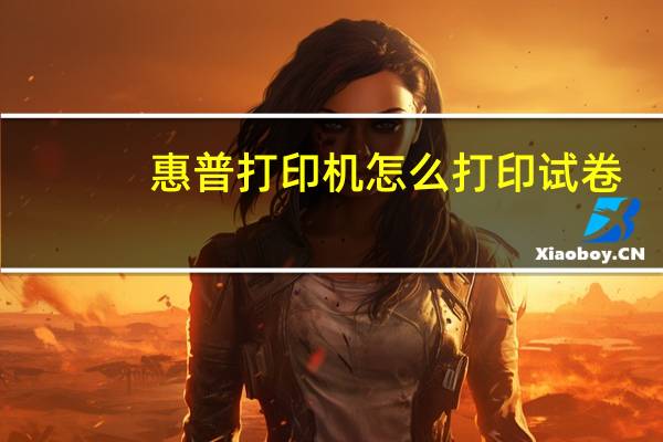 惠普打印机怎么打印试卷