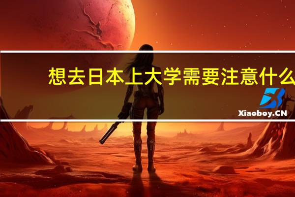 想去日本上大学需要注意什么