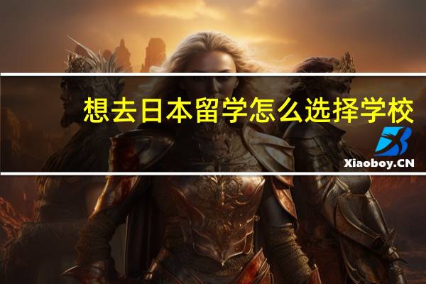 想去日本留学怎么选择学校