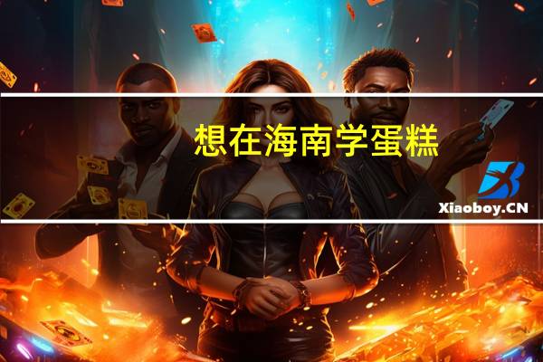 想在海南学蛋糕,去哪里学啊