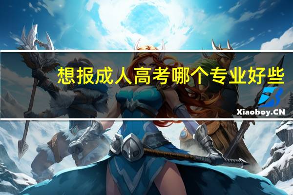 想报成人高考哪个专业好些