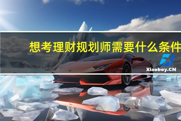 想考理财规划师需要什么条件